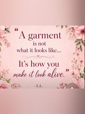 “A garment is not what it looks like...is how you make it look a life.”